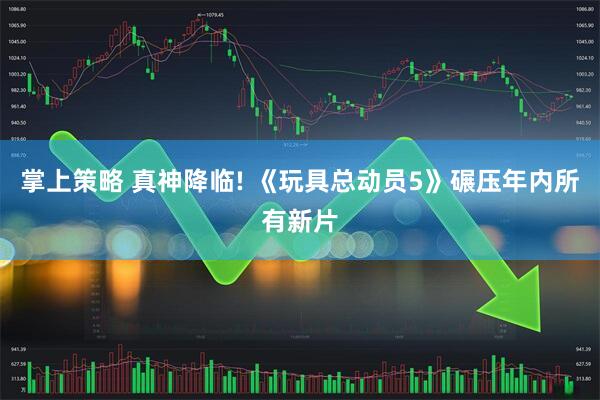 掌上策略 真神降临! 《玩具总动员5》碾压年内所有新片