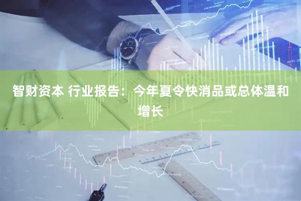 智财资本 行业报告：今年夏令快消品或总体温和增长