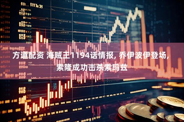 方道配资 海贼王1194话情报, 乔伊波伊登场, 索隆成功击杀索玛兹